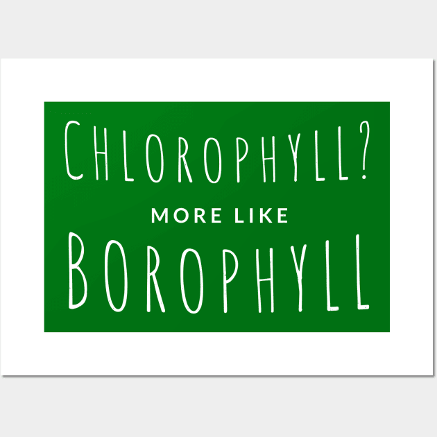 Chlorophyll? more like Borophyll Wall Art by BodinStreet